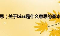 bias是什么意思（关于bias是什么意思的基本详情介绍）