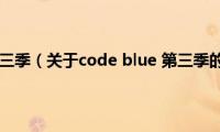 code(blue 第三季（关于code blue 第三季的基本详情介绍）)