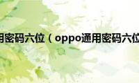 oppo通用密码六位（oppo通用密码六位数的）