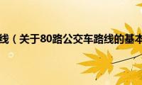 80路公交车路线（关于80路公交车路线的基本详情介绍）