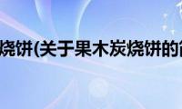 果木炭烧饼(关于果木炭烧饼的简介)