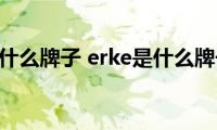 erke是什么牌子(erke是什么牌子鞋)