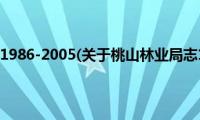 桃山林业局志1986-2005(关于桃山林业局志1986-2005的简介)