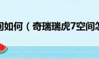 瑞虎7空间如何（奇瑞瑞虎7空间怎么样）