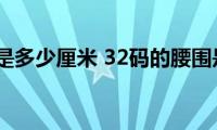 腰围32码是多少厘米(32码的腰围是多少厘米)