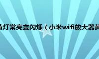 小米wifi放大器黄灯常亮变闪烁（小米wifi放大器黄灯一直闪烁）