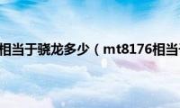 联发科mt8176相当于骁龙多少（mt8176相当于骁龙多少）