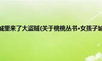 桃桃丛书·女孩子城里来了大盗贼(关于桃桃丛书·女孩子城里来了大盗贼的简介)