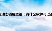 华为手机如何设置动态锁屏壁纸（有什么软件可以设置动态锁屏）