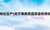 果类食品安全标准化生产(关于果类食品安全标准化生产的简介)