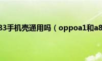 oppoa1和a83手机壳通用吗（oppoa1和a83的区别）