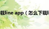 怎么下载line(app（怎么下载line）)