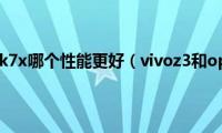 vivoz3和oppok7x哪个性能更好（vivoz3和oppok1对比）