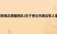 枣庄市退役军人事务局志愿服务队(关于枣庄市退役军人事务局志愿服务队的简介)