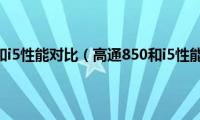 高通850和i5性能对比（高通850和i5性能对比）