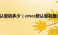 cmcc默认密码多少（cmcc默认密码是多少）