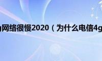 为什么电信4g网络很慢2020（为什么电信4g网络很慢）