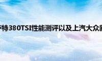 上汽大众新帕萨特380TSI性能测评以及上汽大众新帕萨特380TSI试驾体验