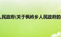 枫岭乡人民政府(关于枫岭乡人民政府的简介)