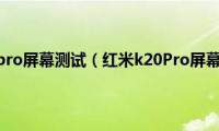 红米k20pro屏幕测试（红米k20Pro屏幕材质）