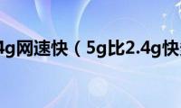 5g比2.4g网速快（5g比2.4g快多少）