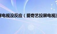 爱奇艺投屏电视没反应（爱奇艺投屏电视没反应）