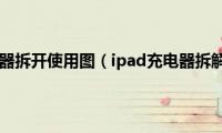 ipad充电器拆开使用图（ipad充电器拆解教程）