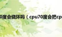 cpu长时间70度会烧坏吗（cpu70度会把cpu烧坏吗）