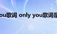 only（you歌词(only you歌词是什么）)