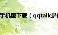 qqtalk手机版下载（qqtalk是什么）