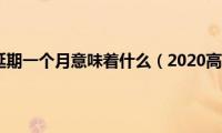 2020高考延期一个月意味着什么（2020高考延迟）