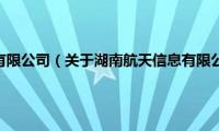 湖南航天信息有限公司（关于湖南航天信息有限公司的基本详情介绍）