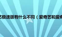 爱奇艺和爱奇艺极速版有什么不同（爱奇艺和爱奇艺极速版有什么区别）