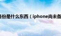 iphone尚未备份是什么东西（iphone尚未备份是什么意思）