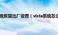 vista系统恢复出厂设置（vista系统怎么样）