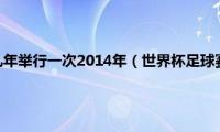 世界杯足球赛几年举行一次2014年（世界杯足球赛几年举行一次）