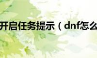 dnf怎么开启任务提示（dnf怎么开店）