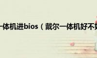 戴尔一体机进bios（戴尔一体机好不好）