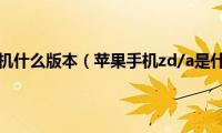 za/a苹果手机什么版本（苹果手机zd/a是什么版本）