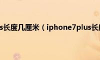 iphone7plus长度几厘米（iphone7plus长度几厘米）