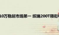 吉利8月销量超10万稳居市场第一(缤瑞200T领衔年轻运动轿车市场)