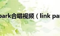 link(park合唱视频（link park）)