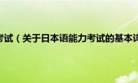 日本语能力考试（关于日本语能力考试的基本详情介绍）