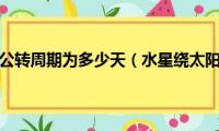 水星绕太阳的公转周期为多少天（水星绕太阳的公转周期为88天）