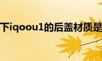 了解一下iqoou1的后盖材质是什么