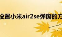 分享设置小米air2se弹窗的方法