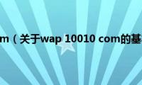 wap(10010 com（关于wap 10010 com的基本详情介绍）)