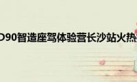 上汽大通D90智造座驾体验营长沙站火热报名中