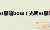 光明vs黑暗boss（光明vs黑暗）