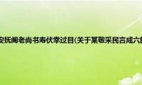 某敬采民言成六韵为安抚阁老尚书寿伏幸过目(关于某敬采民言成六韵为安抚阁老尚书寿伏幸过目的简介)